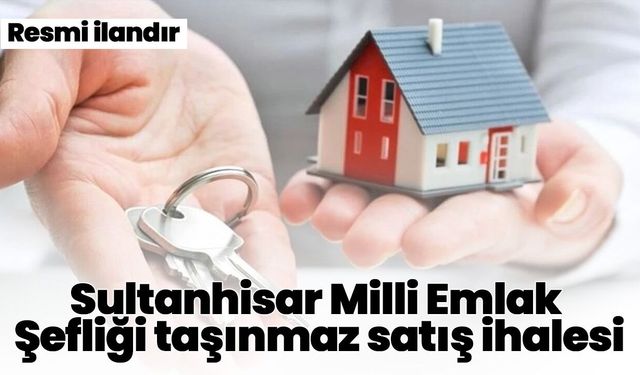 Sultanhisar Milli Emlak Şefliği taşınmaz satış ihalesi