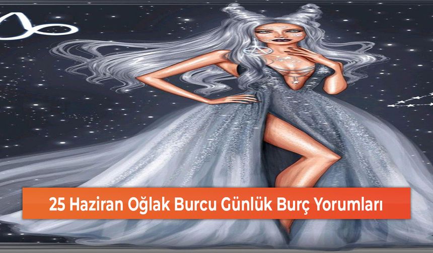 25 Haziran Oğlak Burcu Günlük Burç Yorumları