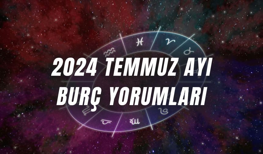 Temmuz Ayı Burç Yorumları 2024! Yaz Ortasında Burçları Neler Bekliyor?