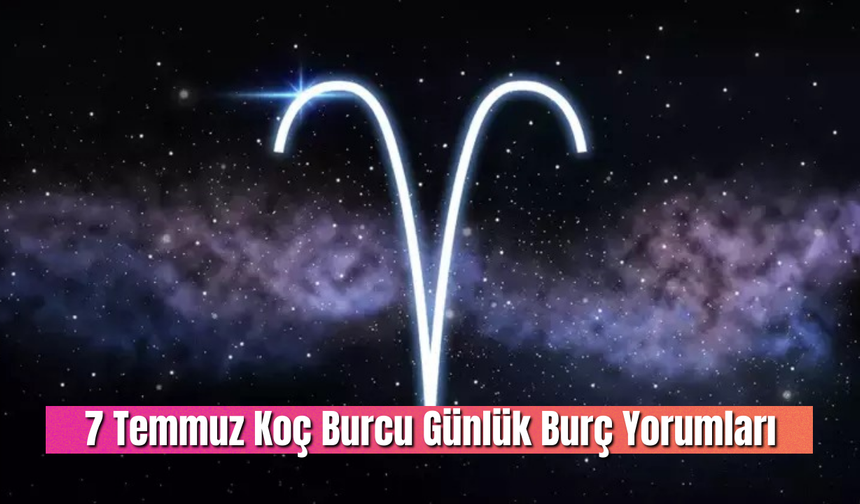 7 Temmuz Koç Burcu Günlük Burç Yorumları