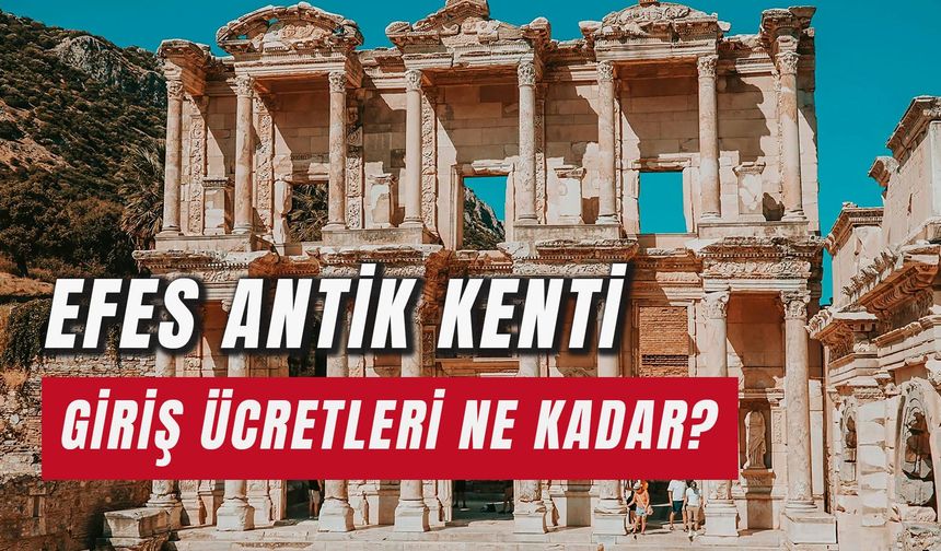 Efes Antik Kenti Giriş Ücretleri Ne Kadar? Müzekart Geçerli mi? Nasıl Gidilir?