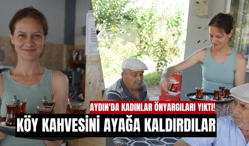 Aydın'da önyargıları yıkan girişim! Köy kahvesini kadınlar işletiyor