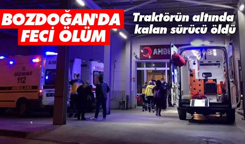 Bozdoğan'da feci ölüm: Traktörün altında kalan sürücü öldü