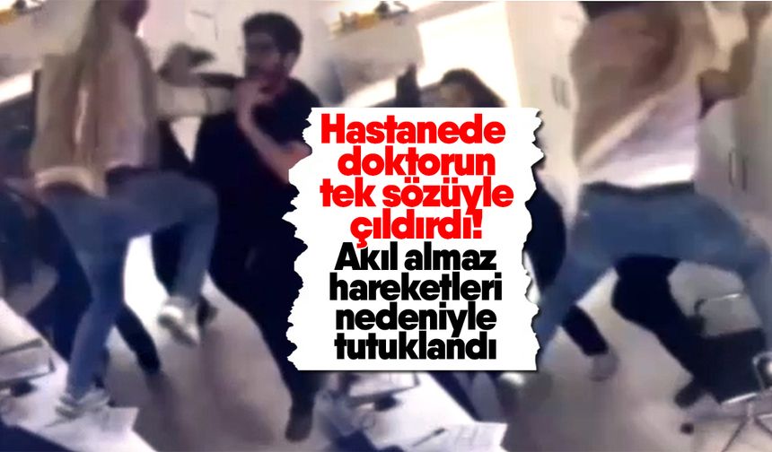 Hastanede doktorun tek sözüyle çıldırdı! Akıl almaz hareketleri nedeniyle tutuklandı