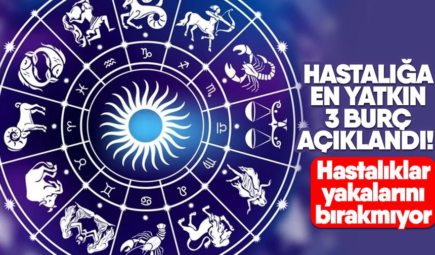 Hastalığa en yatkın 3 burç açıklandı! Hastalıklar yakalarını bırakmıyor