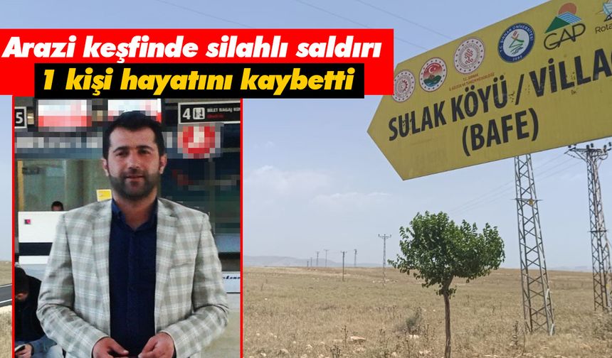 Arazi keşfinde silahlı saldırı! 1 kişi hayatını kaybetti