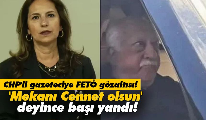 CHP'li gazeteciye FETÖ gözaltısı! 'Mekanı Cennet olsun' deyince başı yandı!