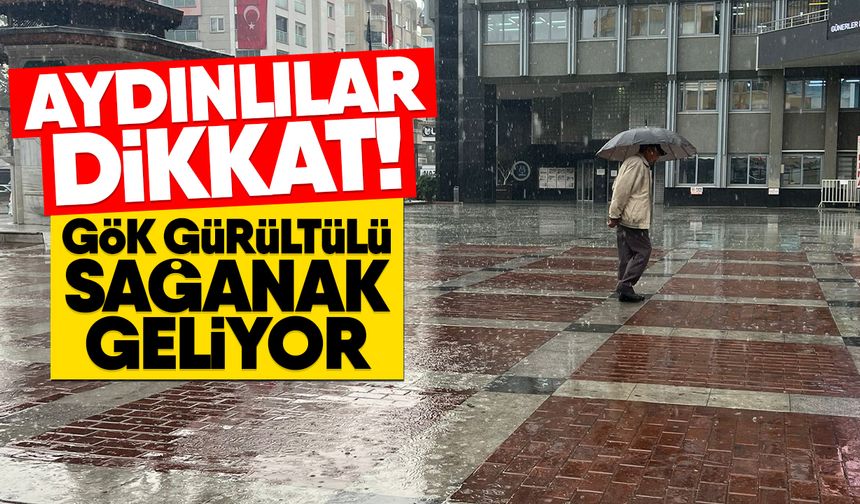 Aydınlılar dikkat! Gök gürültülü sağanak geliyor