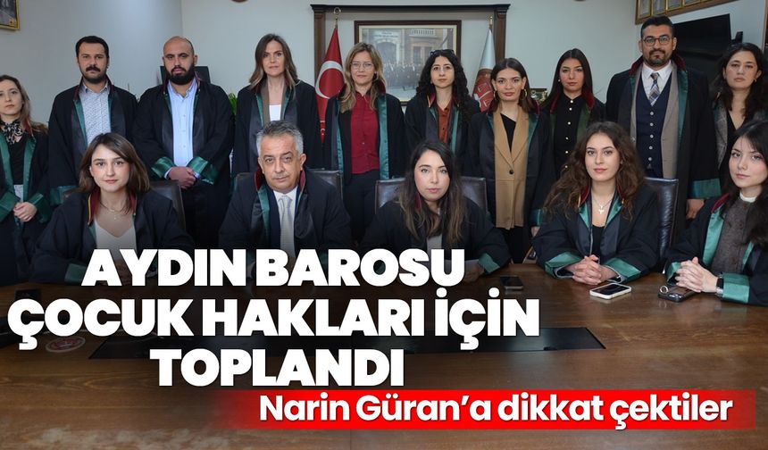 Aydın Barosu çocuk hakları için toplandı! Narin Güran’a dikkat çektiler