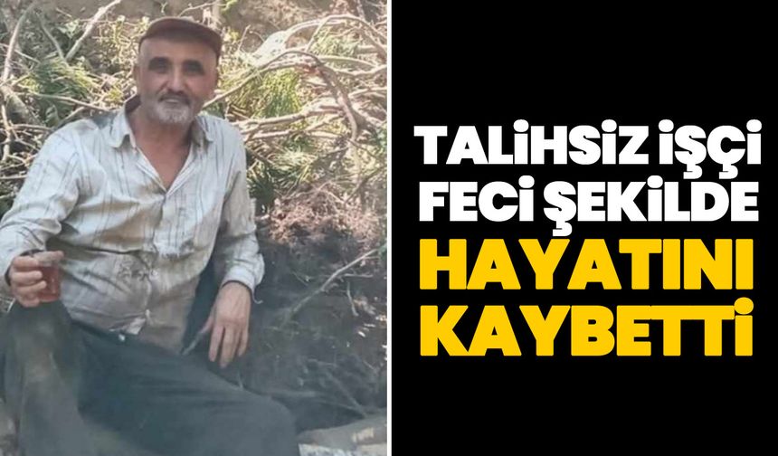 Talihsiz işçi feci şekilde hayatını kaybetti