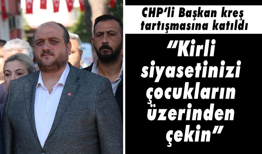 CHP’li Başkan kreş tartışmasına katıldı! “Kirli siyasetinizi çocukların üzerinden çekin”