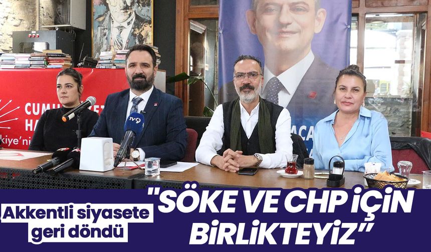 Akkentli siyasete geri döndü! "Söke ve CHP için birlikteyiz"