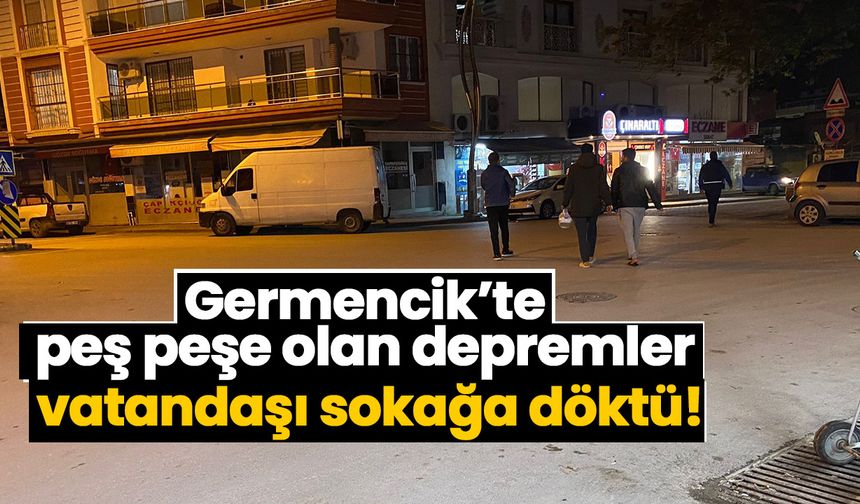 Germencik’te peş peşe olan depremler vatandaşı sokağa döktü!