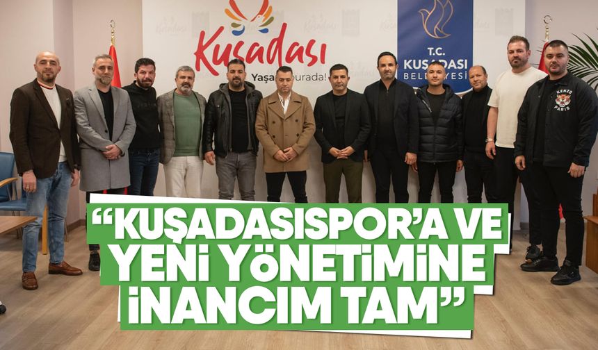 “Kuşadasıspor’a ve yeni yönetimine inancım tam”