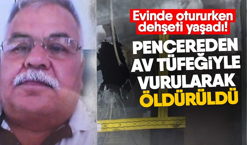 Evinde otururken dehşeti yaşadı! Pencereden av tüfeğiyle vurularak öldürüldü