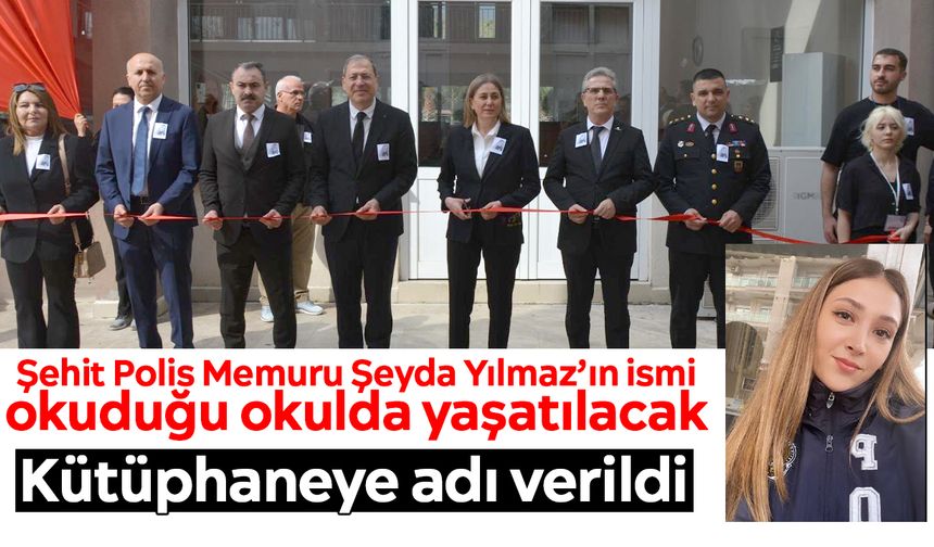 Şehit Polis Memuru Şeyda Yılmaz’ın ismi okuduğu okulda yaşatılacak