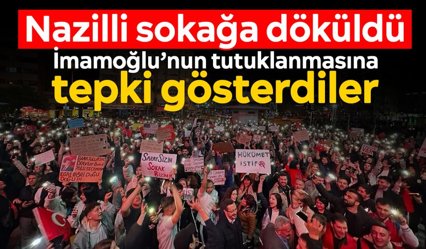 Nazilli sokağa döküldü: İmamoğlu’nun tutuklanmasına tepki gösterdiler