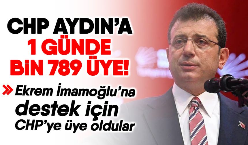 CHP Aydın’a 1 günde bin 789 üye! Ekrem İmamoğlu’na destek için CHP’ye üye oldular
