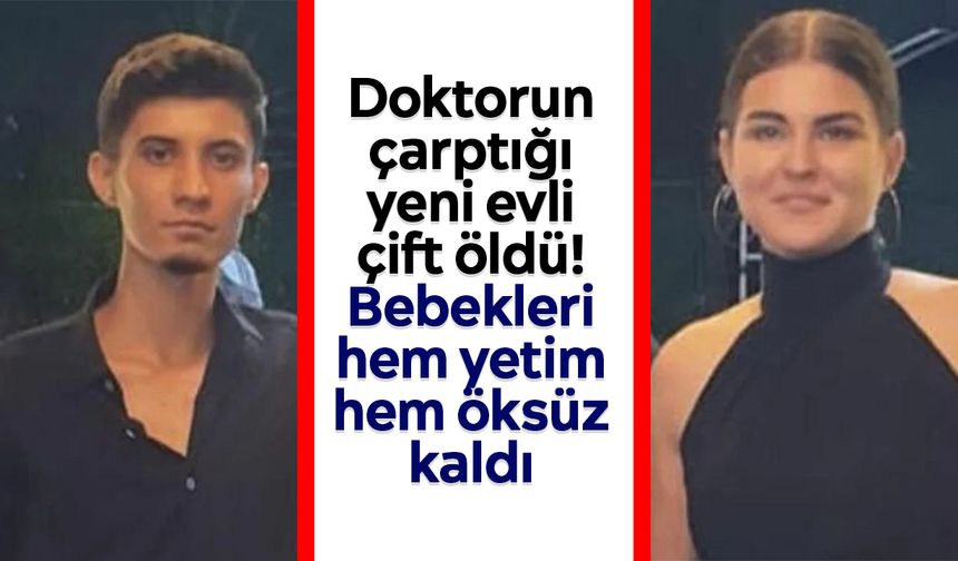 Doktorun çarptığı yeni evli çift öldü! Bebekleri hem yetim hem öksüz kaldı