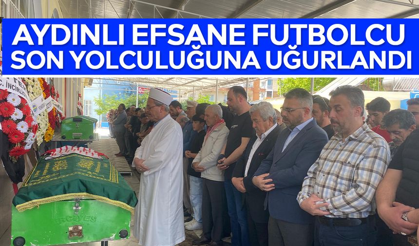 Aydınlı efsane futbolcu son yolculuğuna uğurlandı