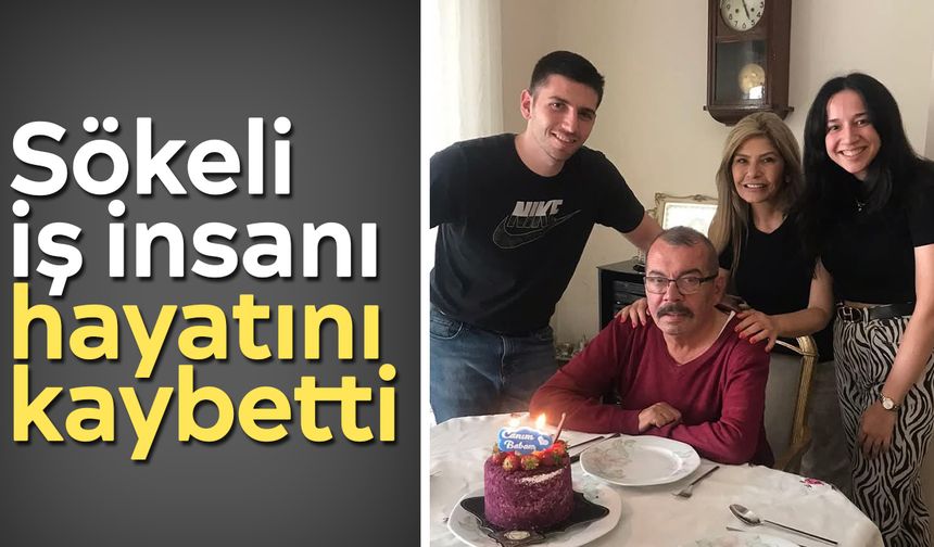 Sökeli iş insanı hayatını kaybetti