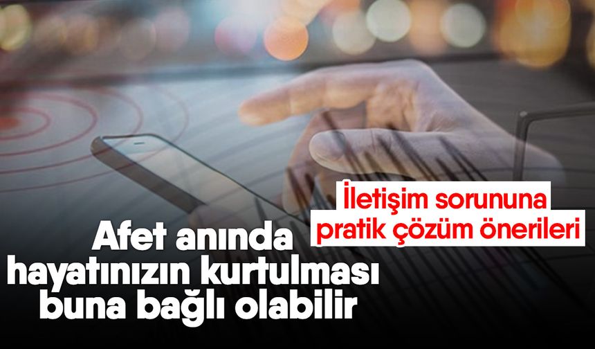 Afet anında hayatınızın kurtulması buna bağlı olabilir! İletişim sorununa pratik çözüm önerileri