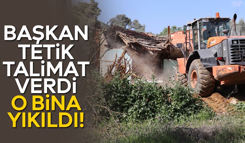 Başkan Tetik talimat verdi, o bina yıkıldı!