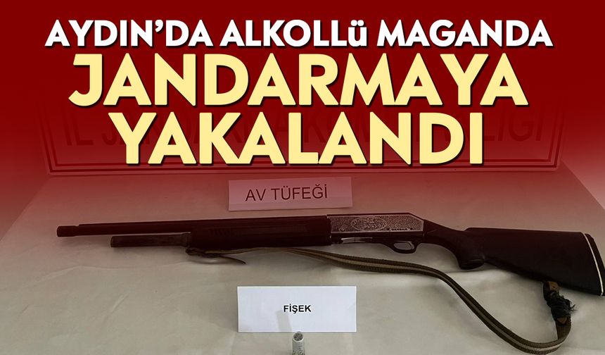 Aydın’da alkollü maganda jandarmaya yakalandı