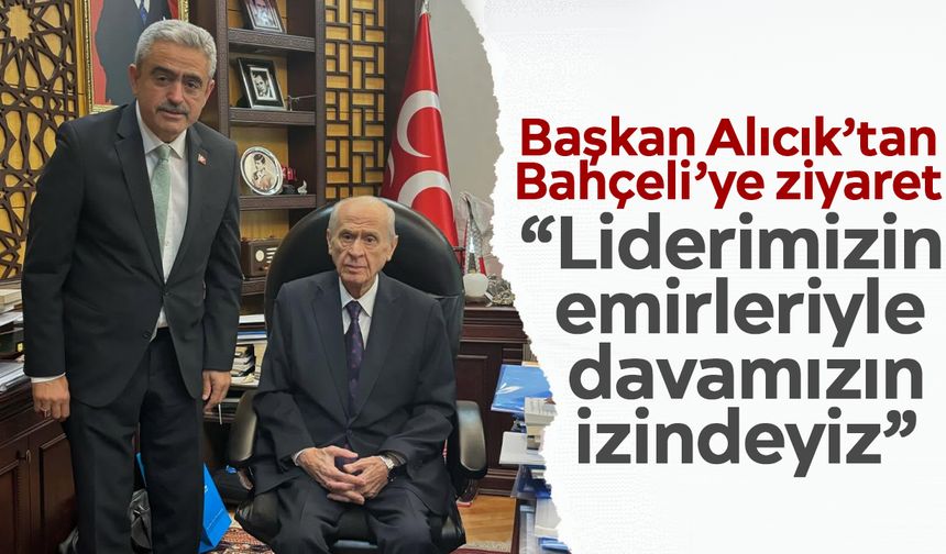 Başkan Alıcık’tan Bahçeli’ye ziyaret: “Liderimizin emirleriyle davamızın izindeyiz”