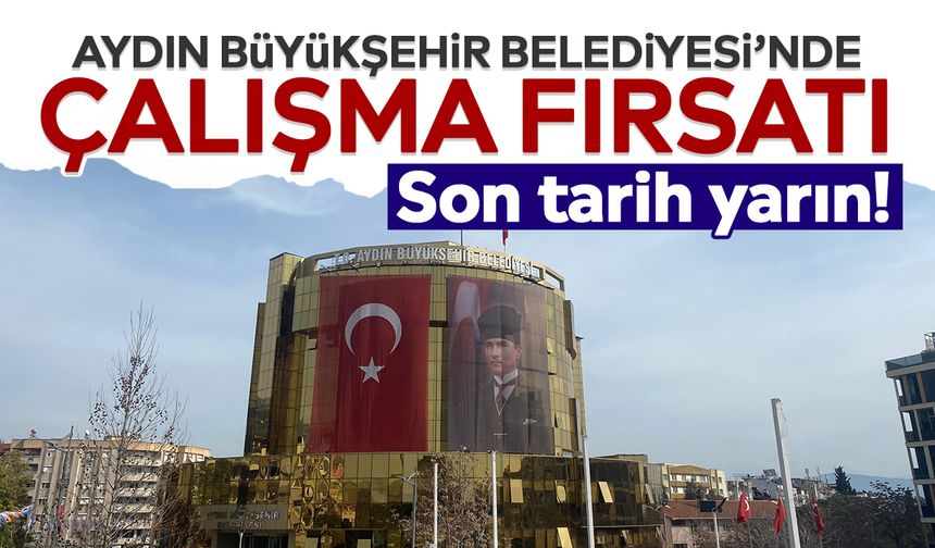 Aydın Büyükşehir Belediyesi’nde çalışma fırsatı: Son tarih yarın!