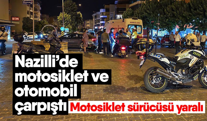 Nazilli’de motosiklet ve otomobil çarpıştı: Motosiklet sürücüsü yaralı