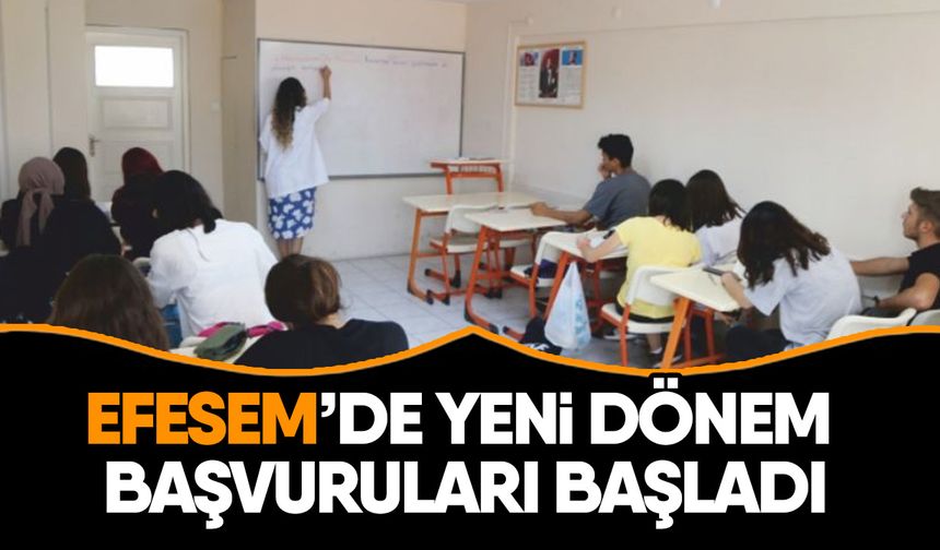 Efesem’de yeni dönem başvuruları başladı