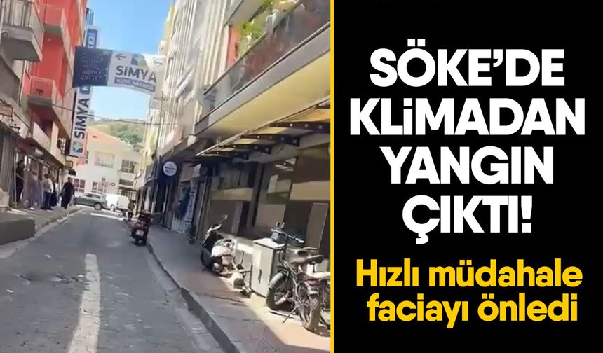 Söke’de klimadan yangın çıktı! Hızlı müdahale faciayı önledi