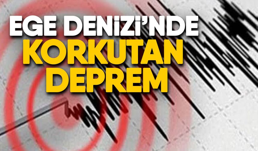 Ege Denizi’nde korkutan deprem