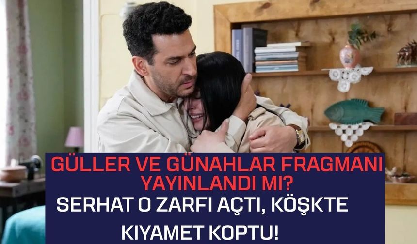 Güller ve Günahlar 31. Bölüm Fragmanı Yayınlandı mı? Son Bölümde Neler Oldu, O Zarftan Çıkan Sır Ne?