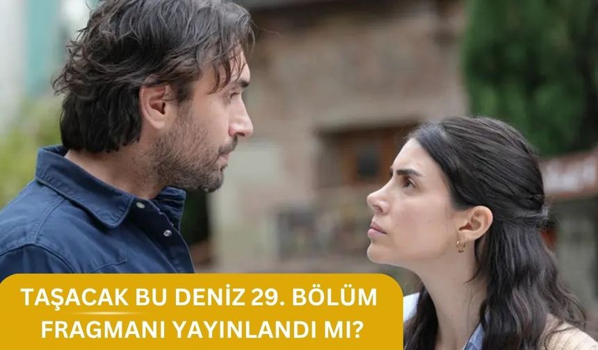 Taşacak Bu Deniz 29. Bölüm Fragmanı Yayınlandı mı? Son bölümde Neler Oldu, Yani Bölün Ne Zaman Yayınlanacak?