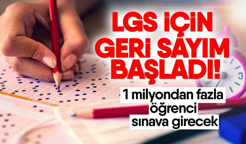 LGS için geri sayım başladı! 1 milyondan fazla öğrenci sınava girecek