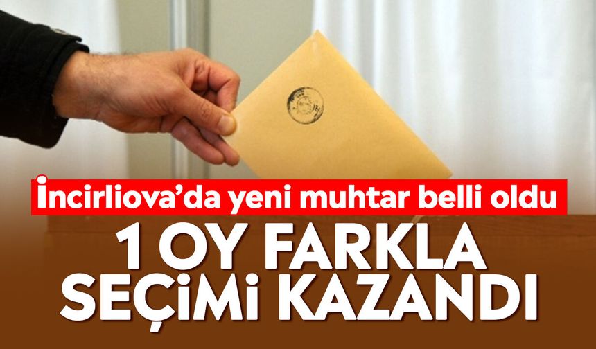 İncirliova’da yeni muhtar belli oldu: 1 oy farkla seçimi kazandı