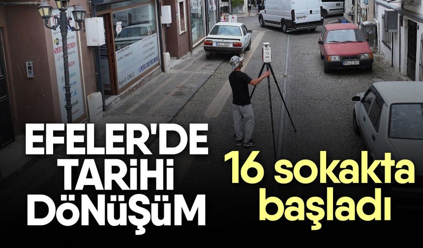 Efeler'de tarihi dönüşüm! 16 sokakta başladı