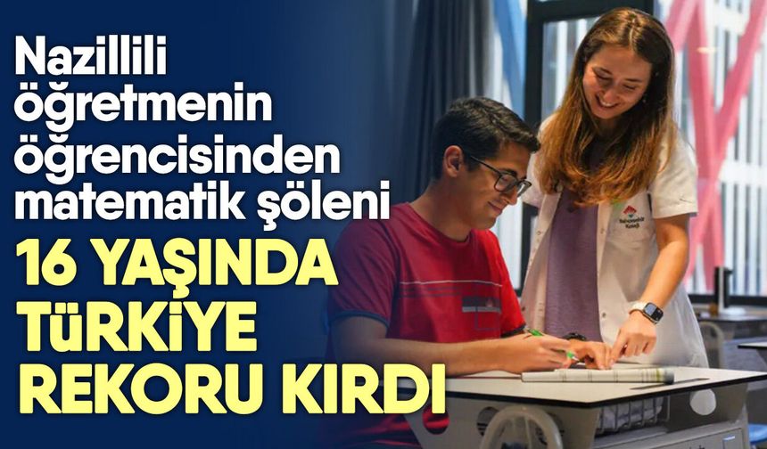 Nazillili öğretmenin öğrencisinden matematik şöleni! 16 yaşında Türkiye rekoru kırdı