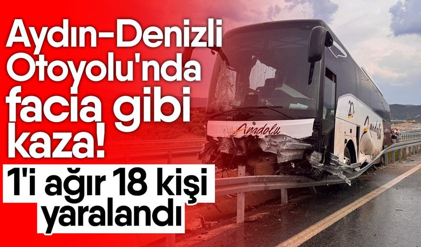 Aydın-Denizli Otoyolu'nda facia gibi kaza! 1'i ağır 18 kişi yaralandı