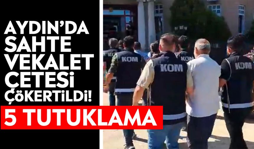 Aydın’da sahte vekalet çetesi çökertildi! 5 tutuklama
