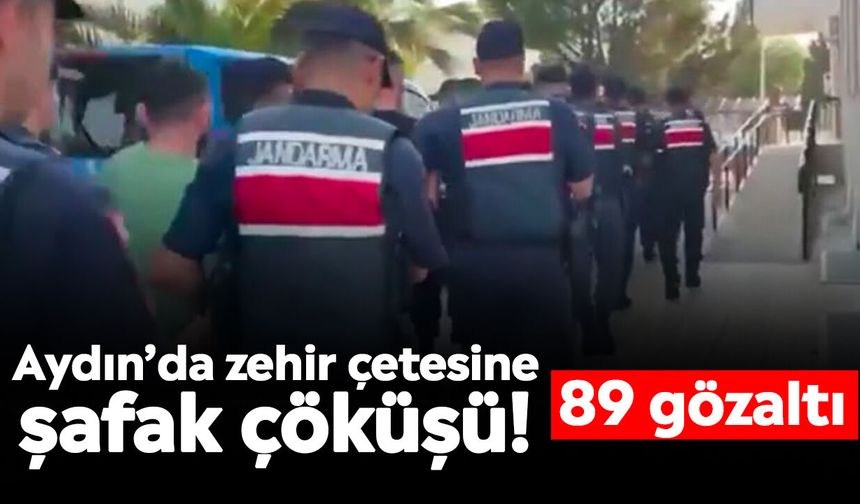 Aydın’da zehir çetesine şafak çöküşü! 89 gözaltı