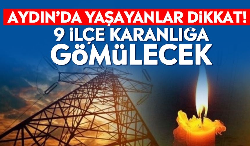 Aydın’da yaşayanlar dikkat! 9 ilçe karanlığa gömülecek