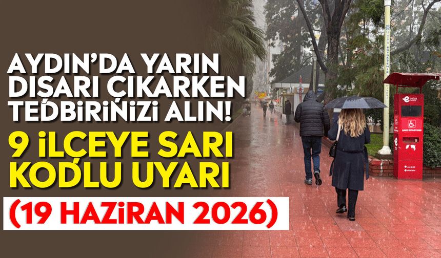 Aydın’da yarın dışarı çıkarken tedbirinizi alın! 9 ilçeye sarı kodlu uyarı (19 Haziran 2026)