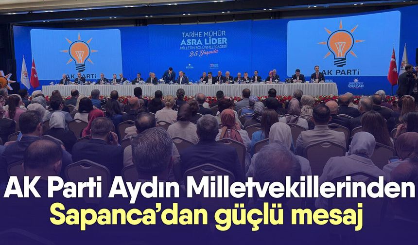 AK Parti Aydın Milletvekillerinden Sapanca’dan güçlü mesaj
