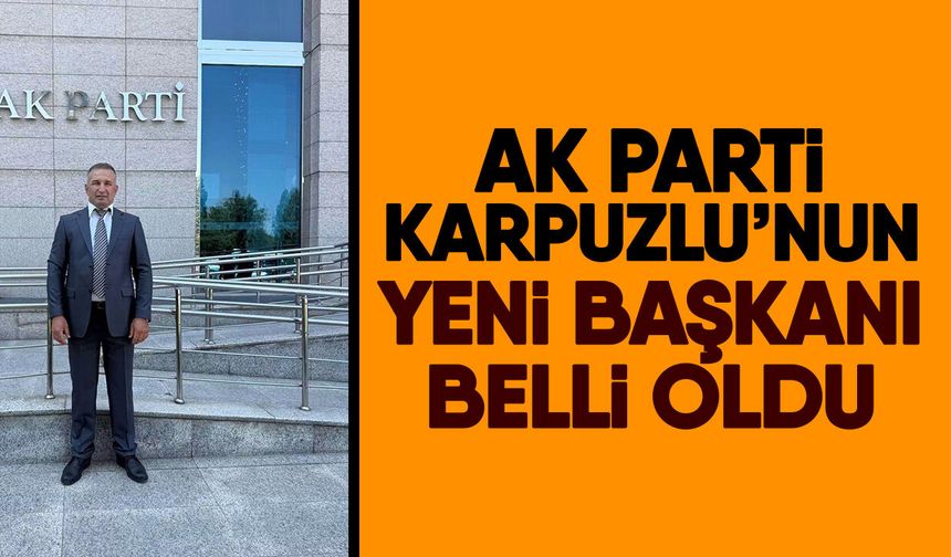 AK Parti Karpuzlu’nun yeni başkanı belli oldu