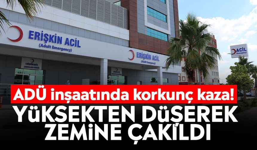 ADÜ inşaatında korkunç kaza! Yüksekten düşerek zemine çakıldı