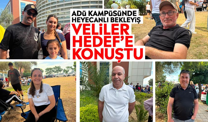 ADÜ kampüsünde heyecanlı bekleyiş: Veliler Hedef’e konuştu