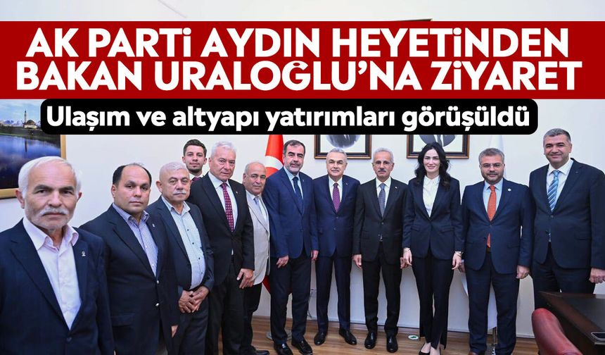 AK Parti Aydın heyetinden Bakan Uraloğlu’na ziyaret